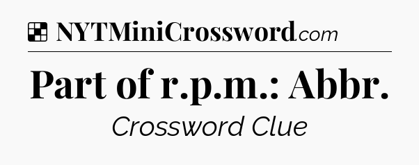 Solution: Part of r.p.m.: Abbr - NYT Crossword