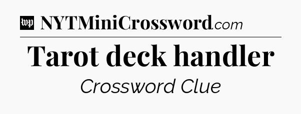 Tarot deck handler Crossword Clue
