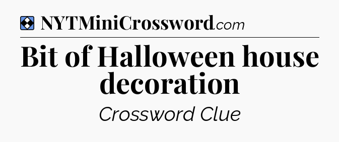 Solution: Bit of Halloween house decoration - NYT Mini Crossword