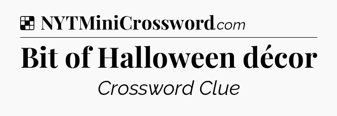 Solution: Bit of Halloween décor - NYT Crossword