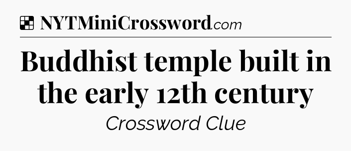Solution: Buddhist temple built in the early 12th century - NYT Crossword