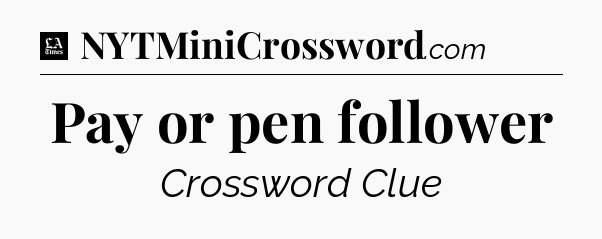 Pay or pen follower - LA Times Crossword
