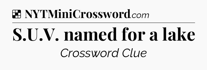 Solution: S.U.V. named for a lake - NYT Crossword