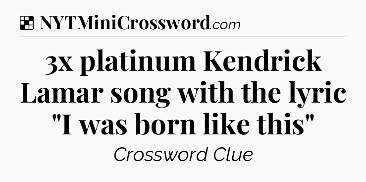Solution: 3x platinum Kendrick Lamar song with the lyric 