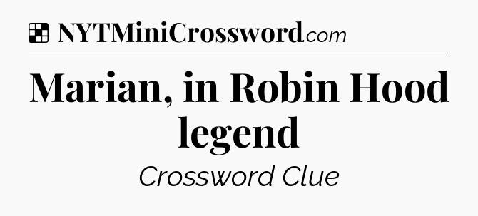 Solution: Marian, in Robin Hood legend - NYT Crossword