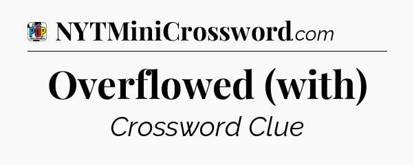 Overflowed (with) Crossword Clue