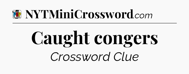 Caught congers Crossword Clue