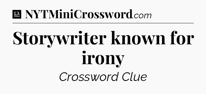 Storywriter known for irony - LA Times Crossword