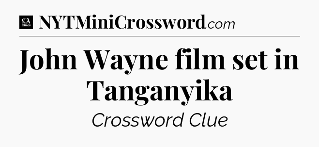 John Wayne film set in Tanganyika - LA Times Crossword
