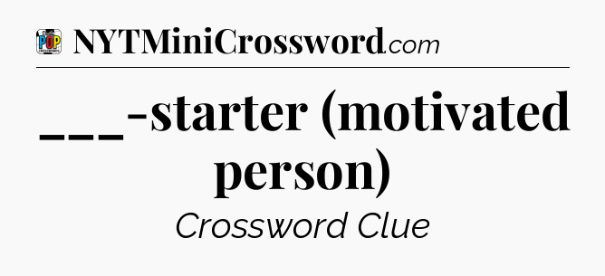 ___-starter (motivated person) Crossword Clue