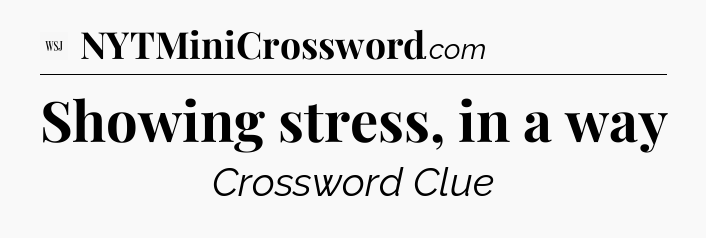 Showing stress, in a way - WSJ Crossword