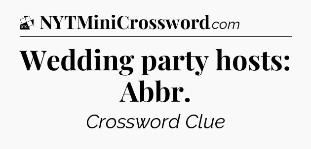 Wedding party hosts: Abbr - Daily Themed Classic Crossword
