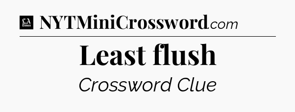 Least flush - LA Times Crossword