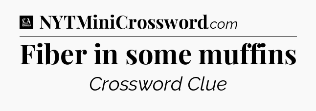 Fiber in some muffins - LA Times Crossword