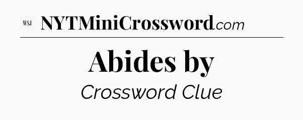 Abides by - WSJ Crossword