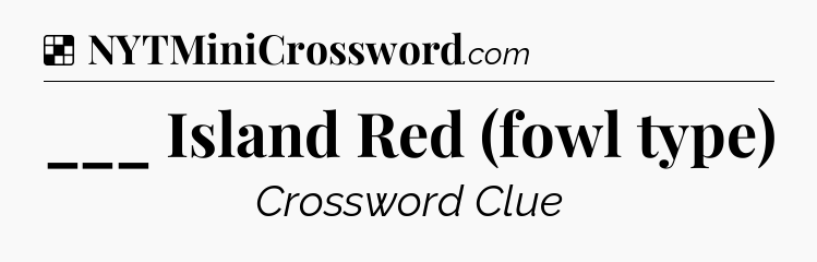 Solution: ___ Island Red (fowl type) - NYT Crossword