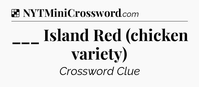 Solution: ___ Island Red (chicken variety) - NYT Crossword