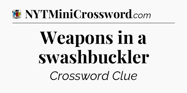 Weapons in a swashbuckler Crossword Clue