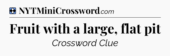 Solution: Fruit with a large, flat pit - NYT Mini Crossword
