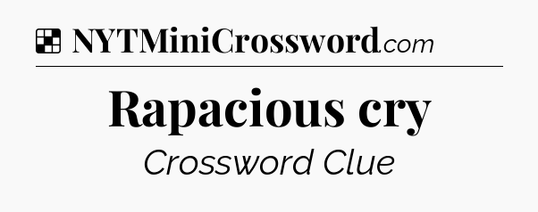 Solution: Rapacious cry - NYT Crossword
