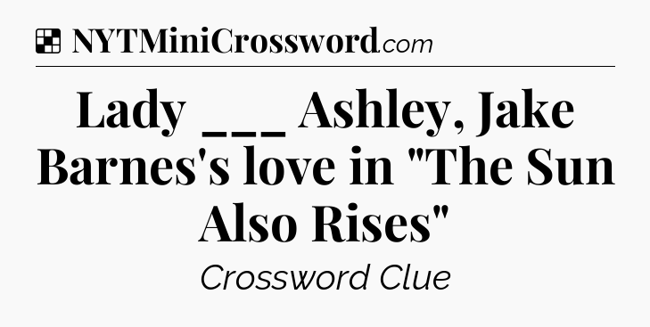 Solution: Lady ___ Ashley, Jake Barnes's love in 