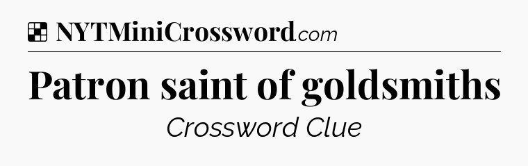 Solution: Patron saint of goldsmiths - NYT Crossword
