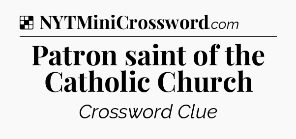 Solution: Patron saint of the Catholic Church - NYT Crossword