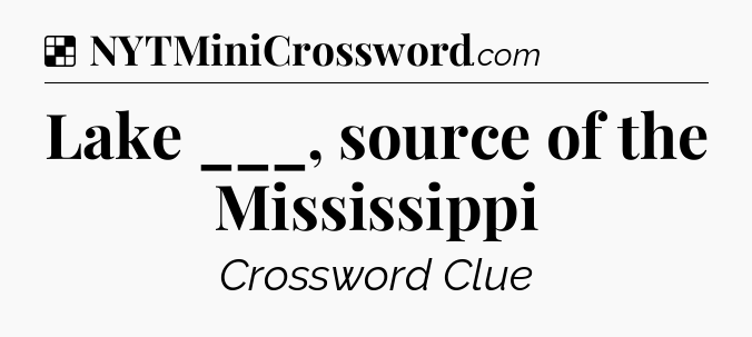 Solution: Lake ___, source of the Mississippi - NYT Crossword