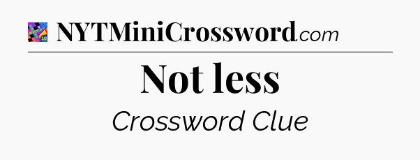 Not less Crossword Clue