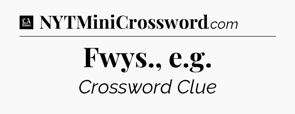 Fwys., e.g - LA Times Crossword