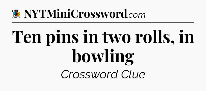 Ten pins in two rolls, in bowling Crossword Clue