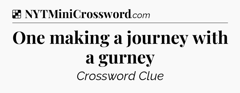Solution: One making a journey with a gurney - NYT Crossword