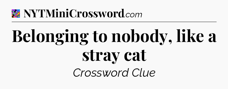 Belonging to nobody, like a stray cat Crossword Clue