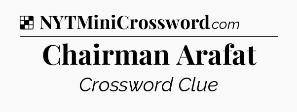 Solution: Chairman Arafat - NYT Crossword