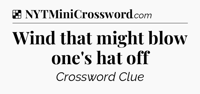 Solution: Wind that might blow one's hat off - NYT Crossword