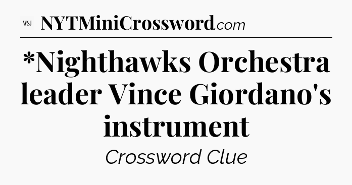 *Nighthawks Orchestra leader Vince Giordano's instrument - WSJ Crossword