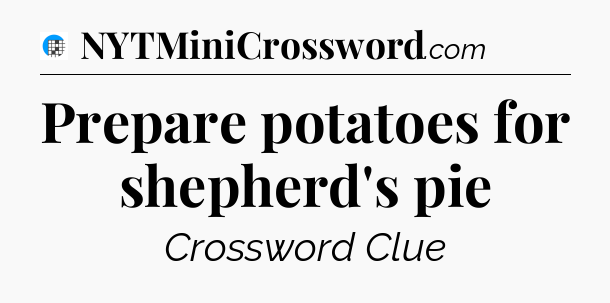 Prepare potatoes for shepherd's pie Crossword Clue
