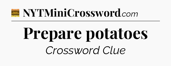 Prepare potatoes - Eugene Sheffer Crossword