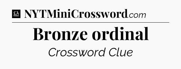 Bronze ordinal - LA Times Crossword