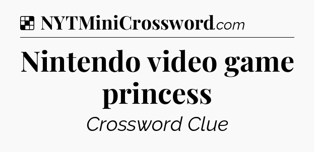 Solution: Nintendo video game princess - NYT Crossword