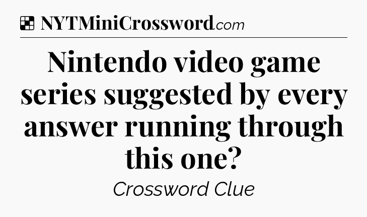 Solution: Nintendo video game series suggested by every answer running through this one - NYT Crossword
