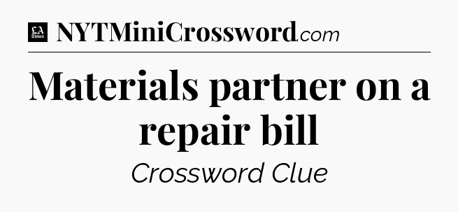 Materials partner on a repair bill - LA Times Crossword