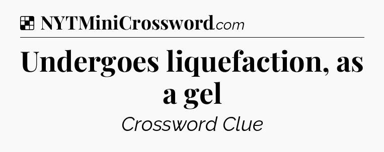 Solution: Undergoes liquefaction, as a gel - NYT Crossword