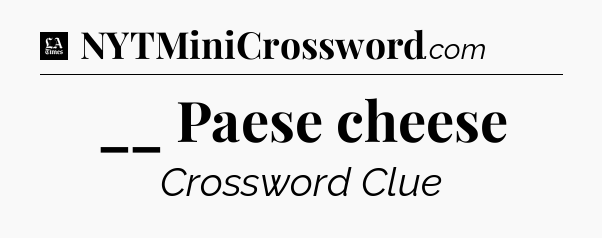 __ Paese cheese - LA Times Crossword
