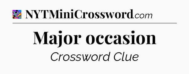 Major occasion Crossword Clue