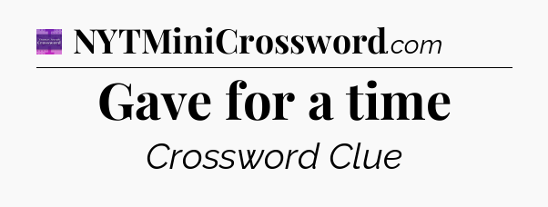 Gave for a time - Thomas Joseph Crossword