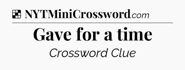 Solution: Gave for a time - NYT Crossword