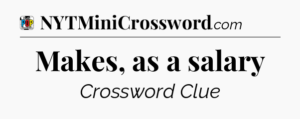 Makes, as a salary Crossword Clue