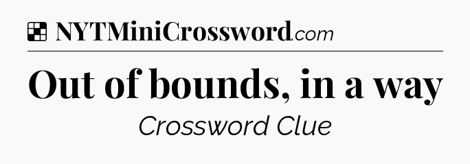 Solution: Out of bounds, in a way - NYT Crossword