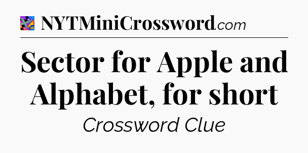 Sector for Apple and Alphabet, for short Crossword Clue